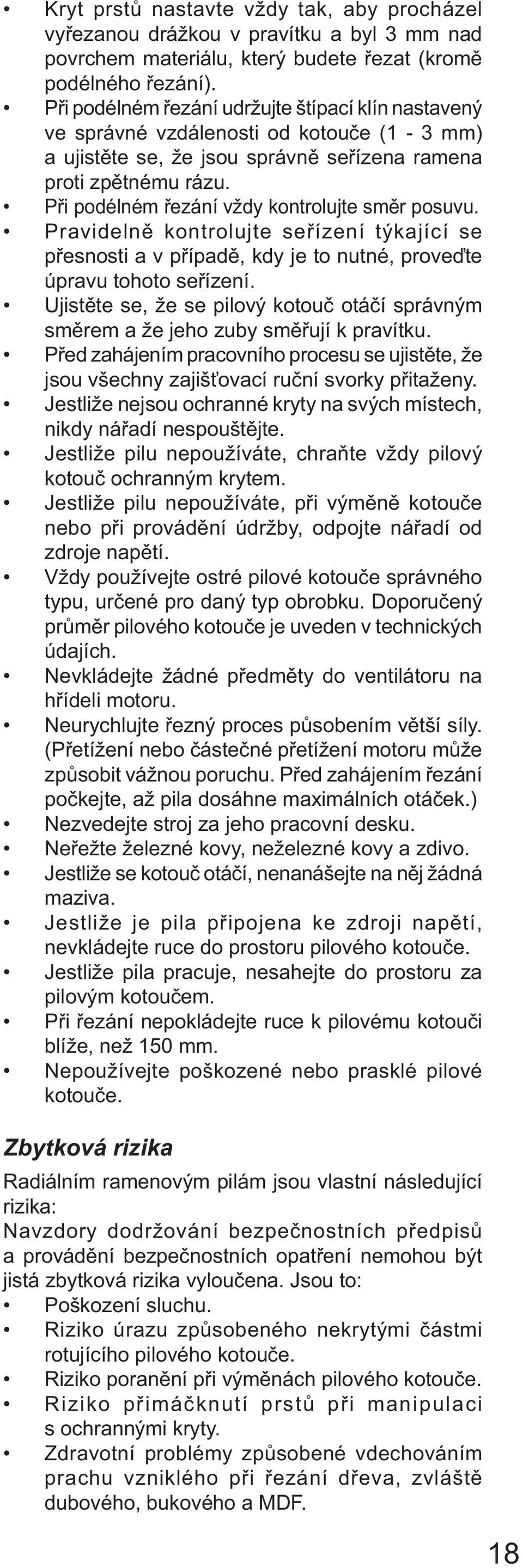 Při podélném řezání vždy kontrolujte směr posuvu. Pravidelně kontrolujte seřízení týkající se přesnosti a v případě, kdy je to nutné, proveďte úpravu tohoto seřízení.