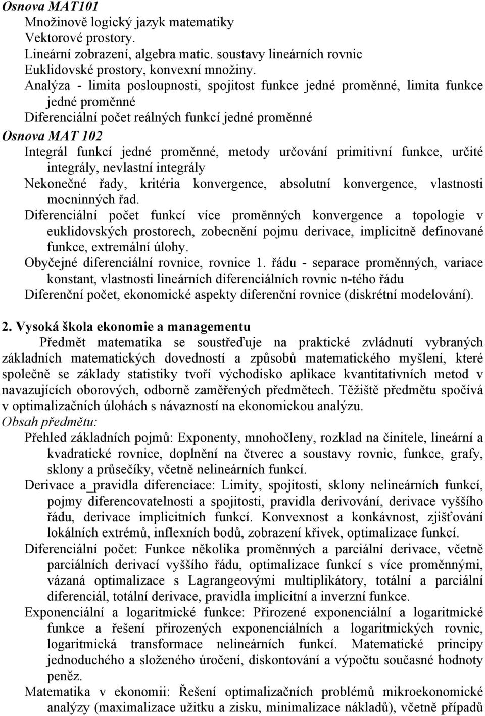 určování primitivní funkce, určité integrály, nevlastní integrály Nekonečné řady, kritéria konvergence, absolutní konvergence, vlastnosti mocninných řad.