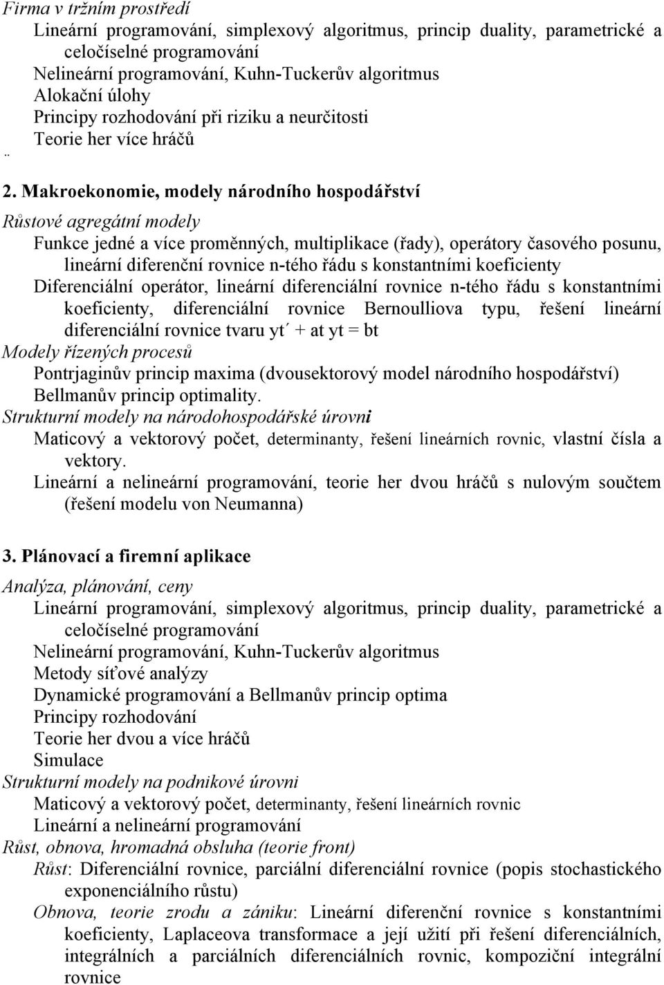 Makroekonomie, modely národního hospodářství Růstové agregátní modely Funkce jedné a více proměnných, multiplikace (řady), operátory časového posunu, lineární diferenční rovnice n-tého řádu s