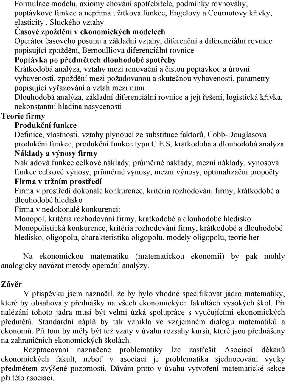 Krátkodobá analýza, vztahy mezi renovační a čistou poptávkou a úrovní vybavenosti, zpoždění mezi požadovanou a skutečnou vybaveností, parametry popisující vyřazování a vztah mezi nimi Dlouhodobá