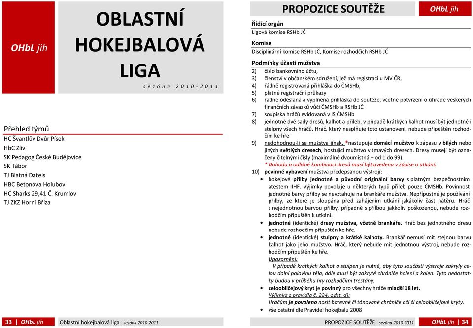 Disciplinární komise RSHb JČ, Komise rozhodčích RSHb JČ OHbL jih Podmínky účasti mužstva 2) číslo bankovního účtu, 3) členství v občanském sdružení, jež má registraci u MV ČR, 4) řádně registrovaná