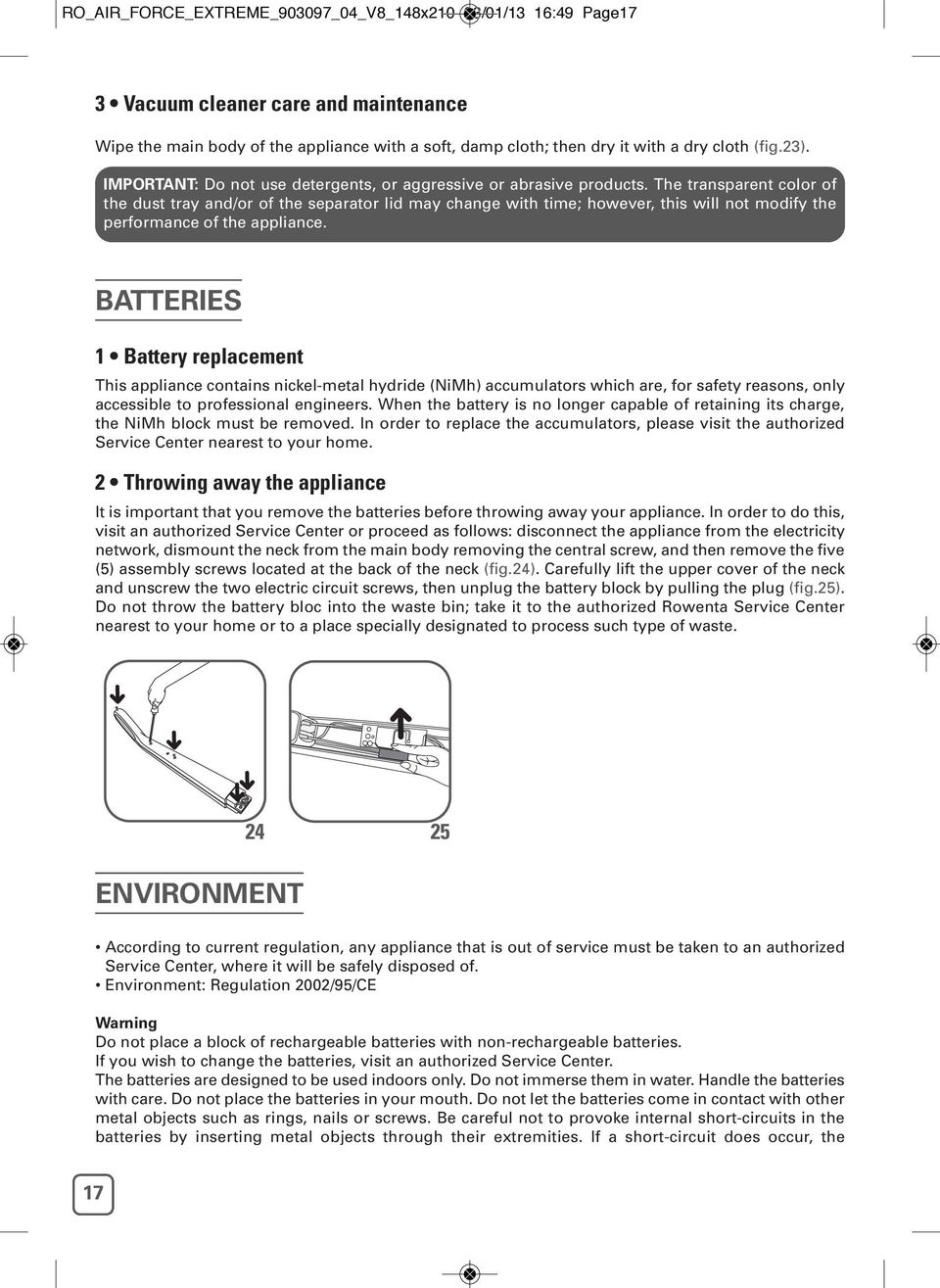 The transparent color of the dust tray and/or of the separator lid may change with time; however, this will not modify the performance of the appliance.