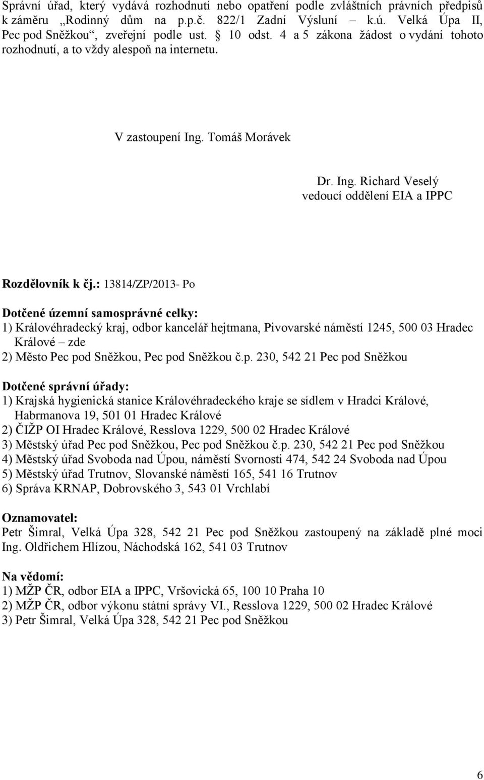 : 13814/ZP/2013- Po Dotčené územní samosprávné celky: 1) Královéhradecký kraj, odbor kancelář hejtmana, Pivovarské náměstí 1245, 500 03 Hradec Králové zde 2) Město Pec pod Sněžkou, Pec pod Sněžkou č.