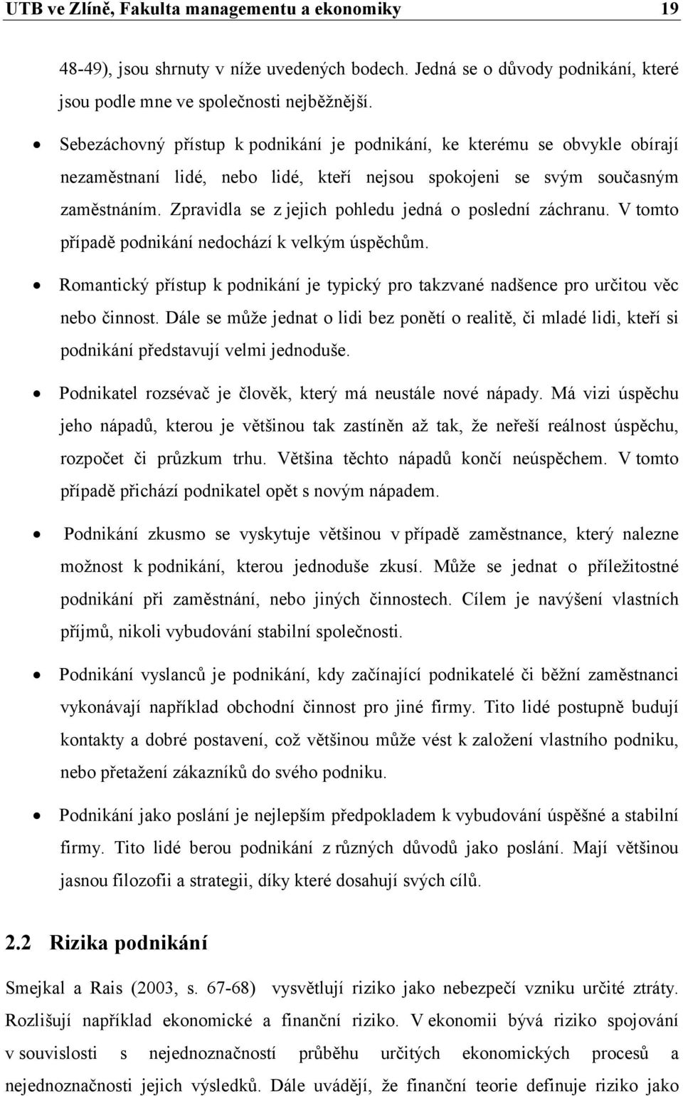 Zpravidla se z jejich pohledu jedná o poslední záchranu. V tomto případě podnikání nedochází k velkým úspěchům.