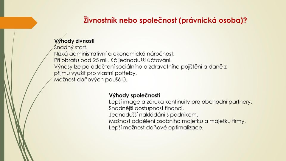 Výnosy lze po odečtení sociálního a zdravotního pojištění a daně z příjmu vyuţít pro vlastní potřeby. Moţnost daňových paušálů.