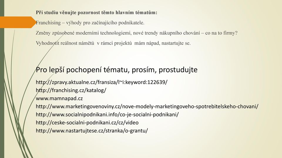 Pro lepší pochopení tématu, prosím, prostudujte http://zpravy.aktualne.cz/fransiza/l~i:keyword:122639/ http://franchising.cz/katalog/ www.mamnapad.cz http://www.