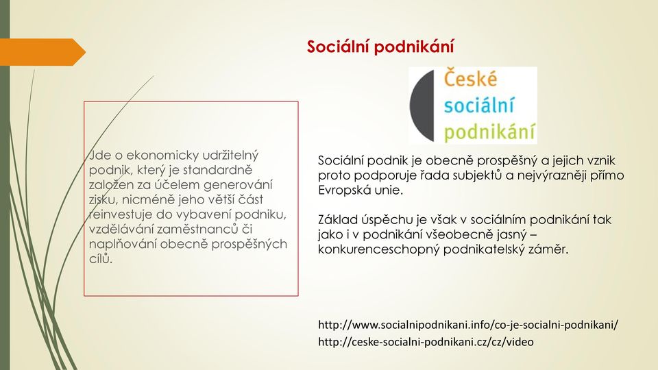 Sociální podnik je obecně prospěšný a jejich vznik proto podporuje řada subjektů a nejvýrazněji přímo Evropská unie.