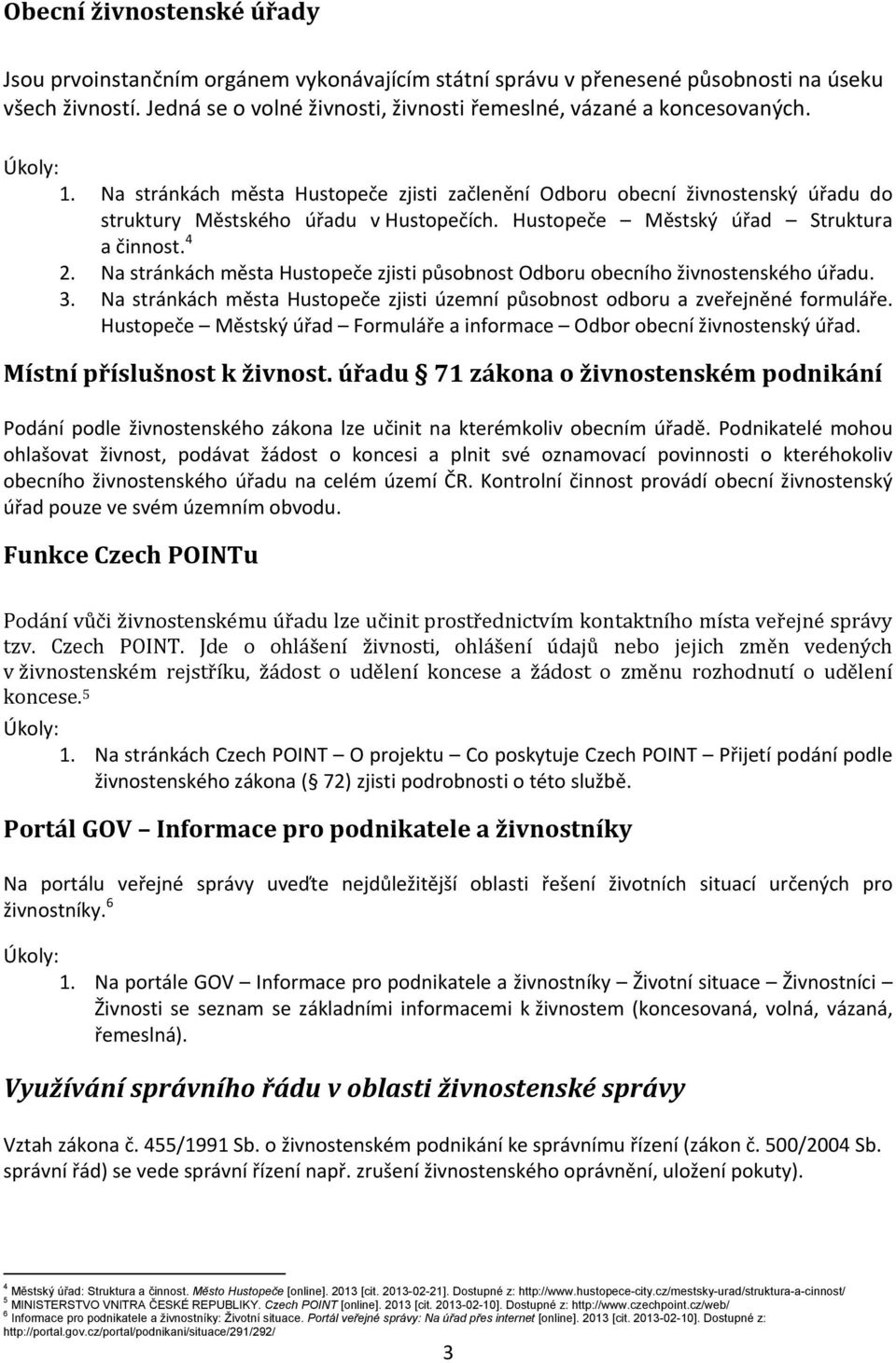 Na stránkách města Hustopeče zjisti působnost Odboru obecního živnostenského úřadu. 3. Na stránkách města Hustopeče zjisti územní působnost odboru a zveřejněné formuláře.