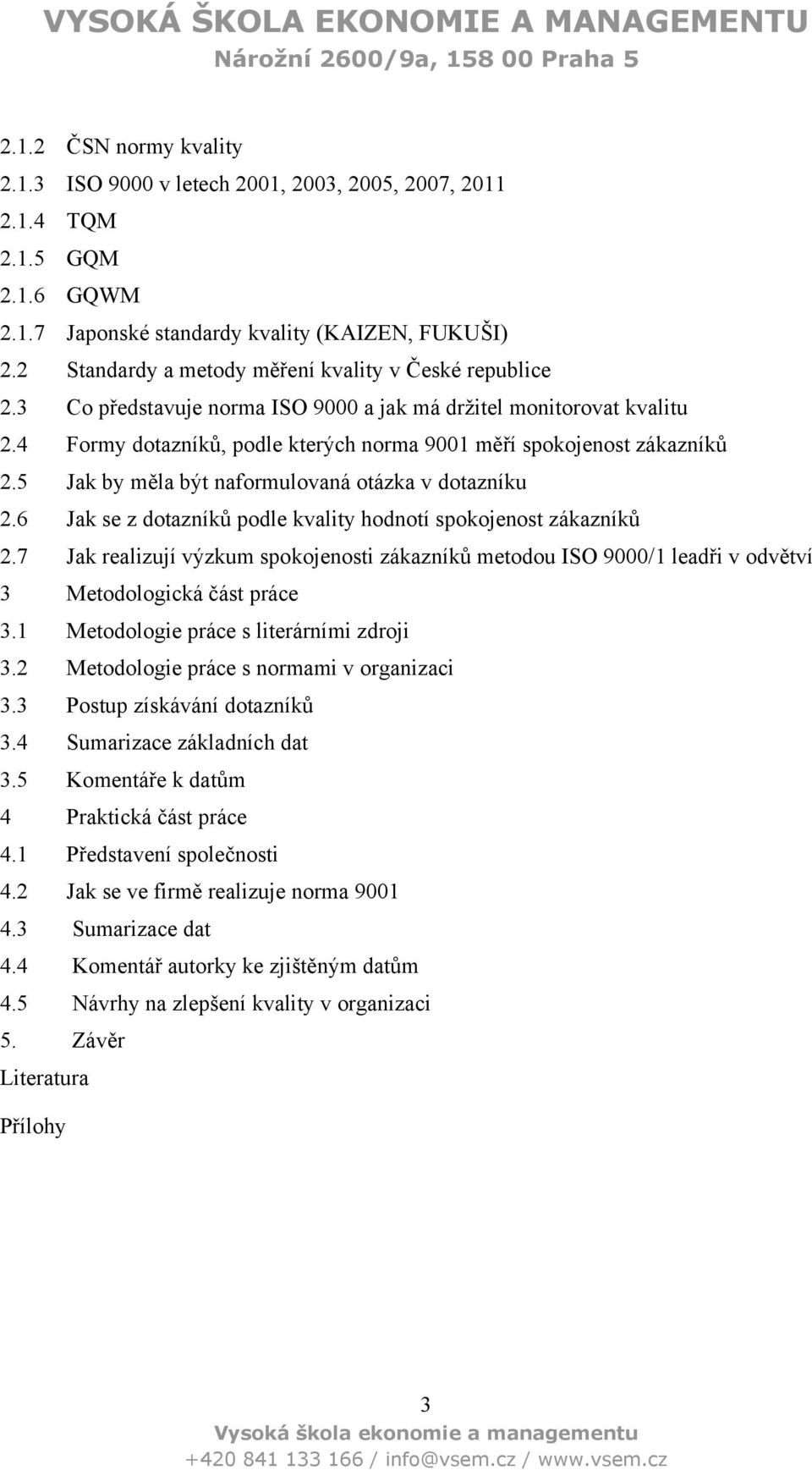 5 Jak by měla být naformulovaná otázka v dotazníku 2.6 Jak se z dotazníků podle kvality hodnotí spokojenost zákazníků 2.