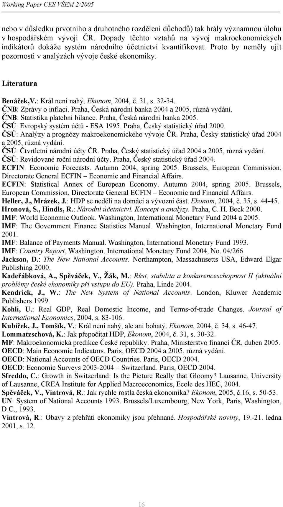 : Král není nahý. Ekonom, 2004, č. 31, s. 32-34. ČNB: Zprávy o inflaci. Praha, Česká národní banka 2004 a 2005, různá vydání. ČNB: Statistika platební bilance. Praha, Česká národní banka 2005.