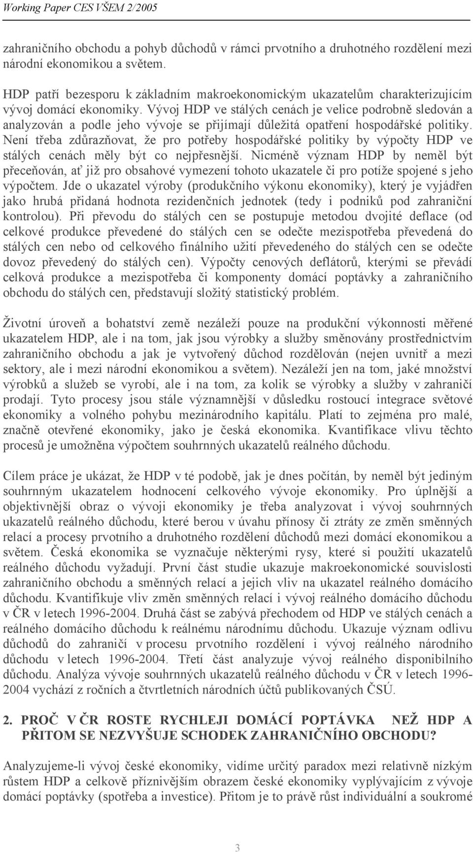 Vývoj HDP ve stálých cenách je velice podrobně sledován a analyzován a podle jeho vývoje se přijímají důležitá opatření hospodářské politiky.