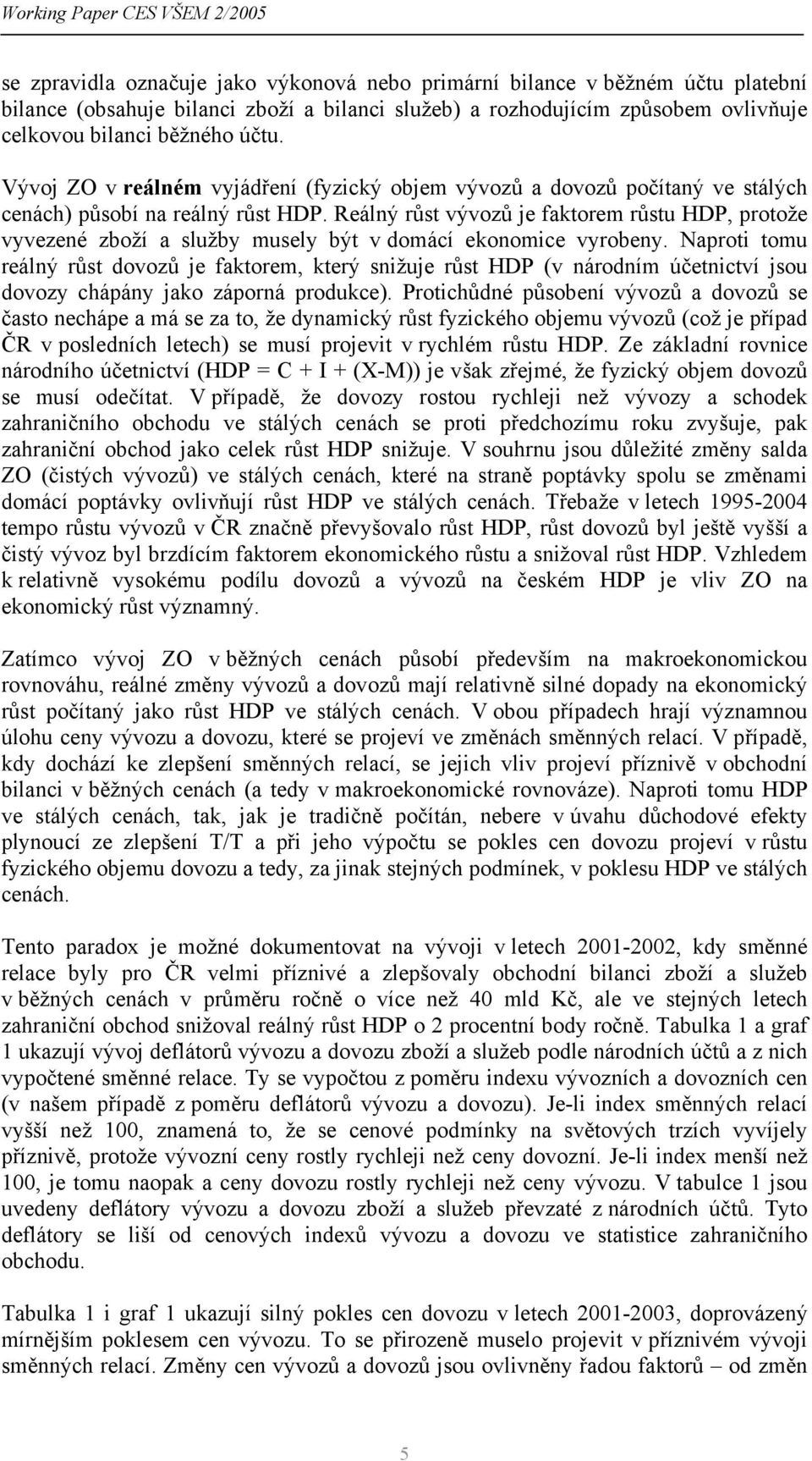 Reálný růst vývozů je faktorem růstu HDP, protože vyvezené zboží a služby musely být v domácí ekonomice vyrobeny.