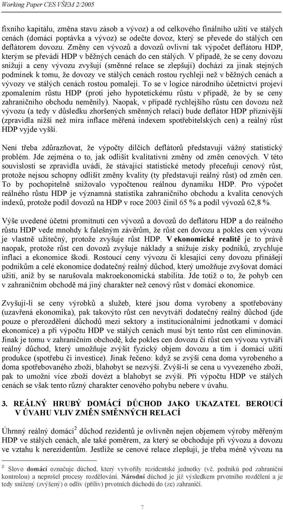 V případě, že se ceny dovozu snižují a ceny vývozu zvyšují (směnné relace se zlepšují) dochází za jinak stejných podmínek k tomu, že dovozy ve stálých cenách rostou rychleji než v běžných cenách a