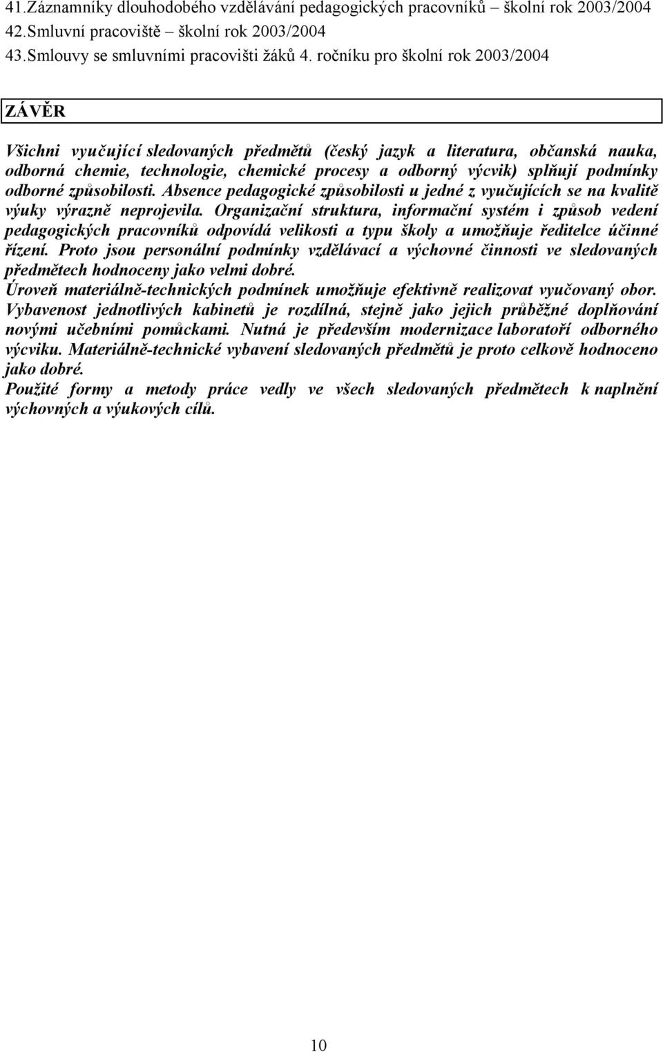 podmínky odborné způsobilosti. Absence pedagogické způsobilosti u jedné z vyučujících se na kvalitě výuky výrazně neprojevila.