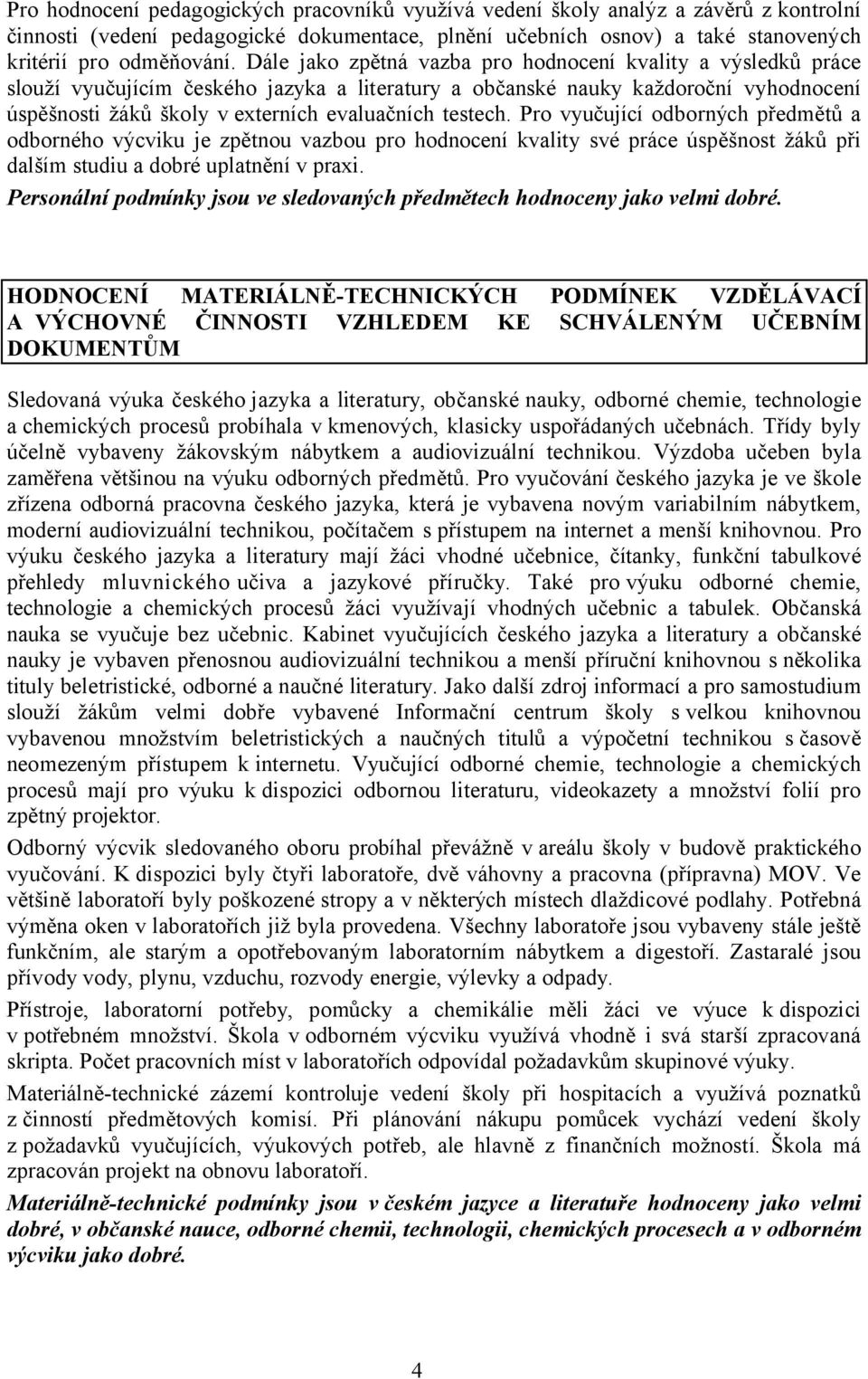 testech. Pro vyučující odborných předmětů a odborného výcviku je zpětnou vazbou pro hodnocení kvality své práce úspěšnost žáků při dalším studiu a dobré uplatnění v praxi.