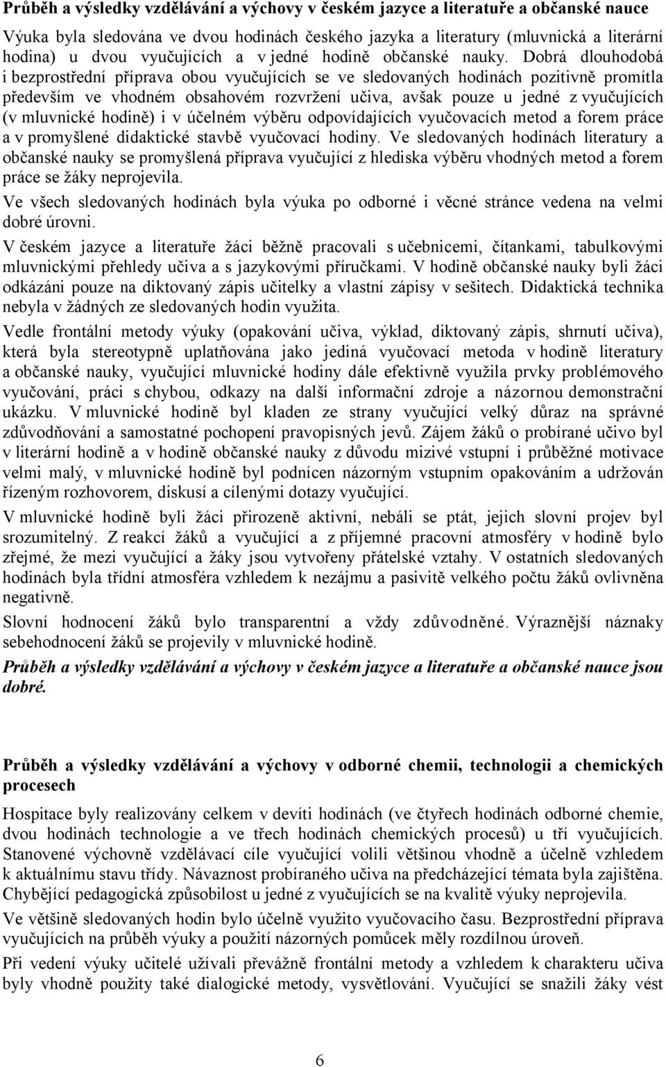 Dobrá dlouhodobá i bezprostřední příprava obou vyučujících se ve sledovaných hodinách pozitivně promítla především ve vhodném obsahovém rozvržení učiva, avšak pouze u jedné z vyučujících (v mluvnické