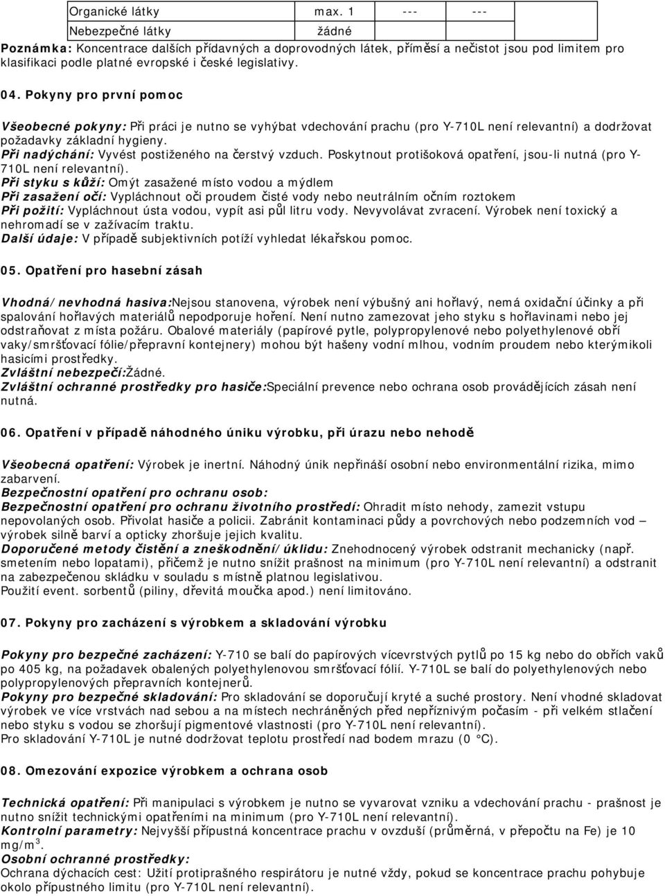 Pokyny pro první pomoc Všeobecné pokyny: Při práci je nutno se vyhýbat vdechování prachu (pro Y-710L ) a dodržovat požadavky základní hygieny. Při nadýchání: Vyvést postiženého na čerstvý vzduch.