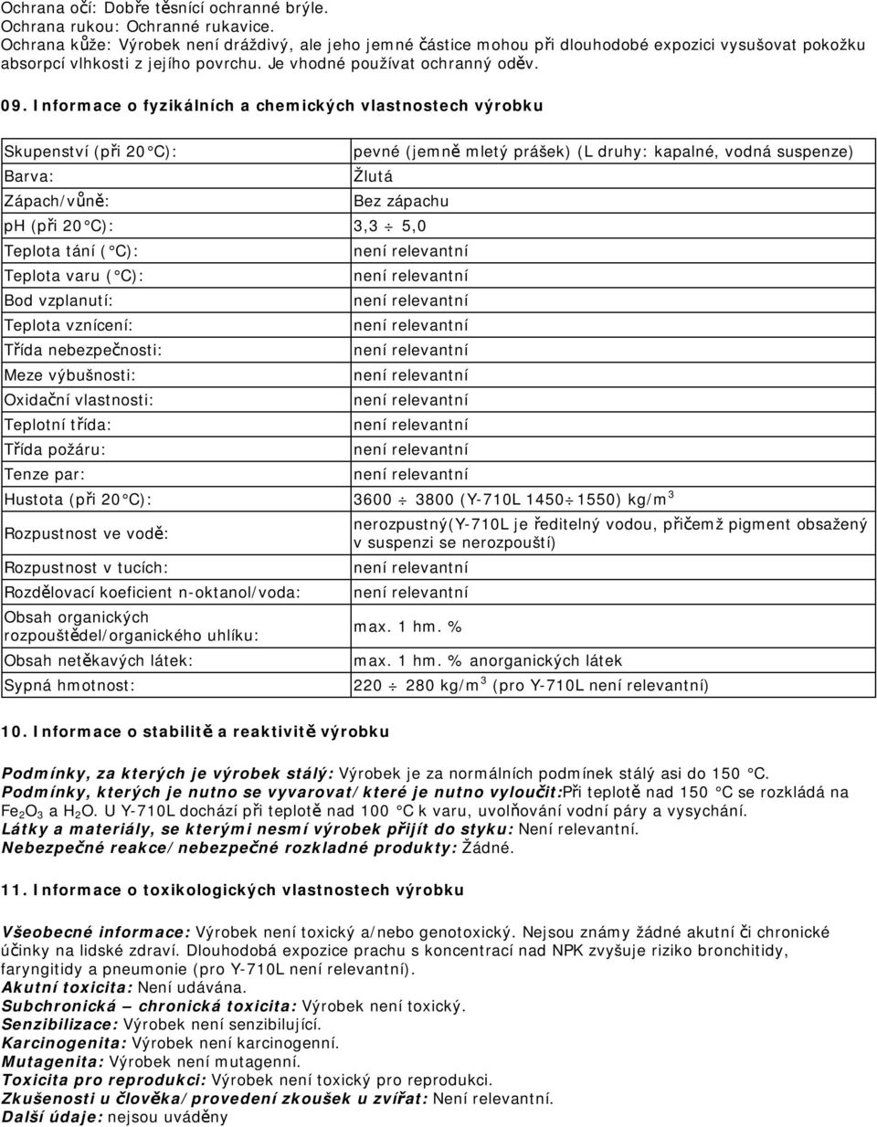 Informace o fyzikálních a chemických vlastnostech výrobku Skupenství (při 20 C): Barva: Zápach/vůně: pevné (jemně mletý prášek) (L druhy: kapalné, vodná suspenze) Žlutá Bez zápachu ph (při 20 C): 3,3