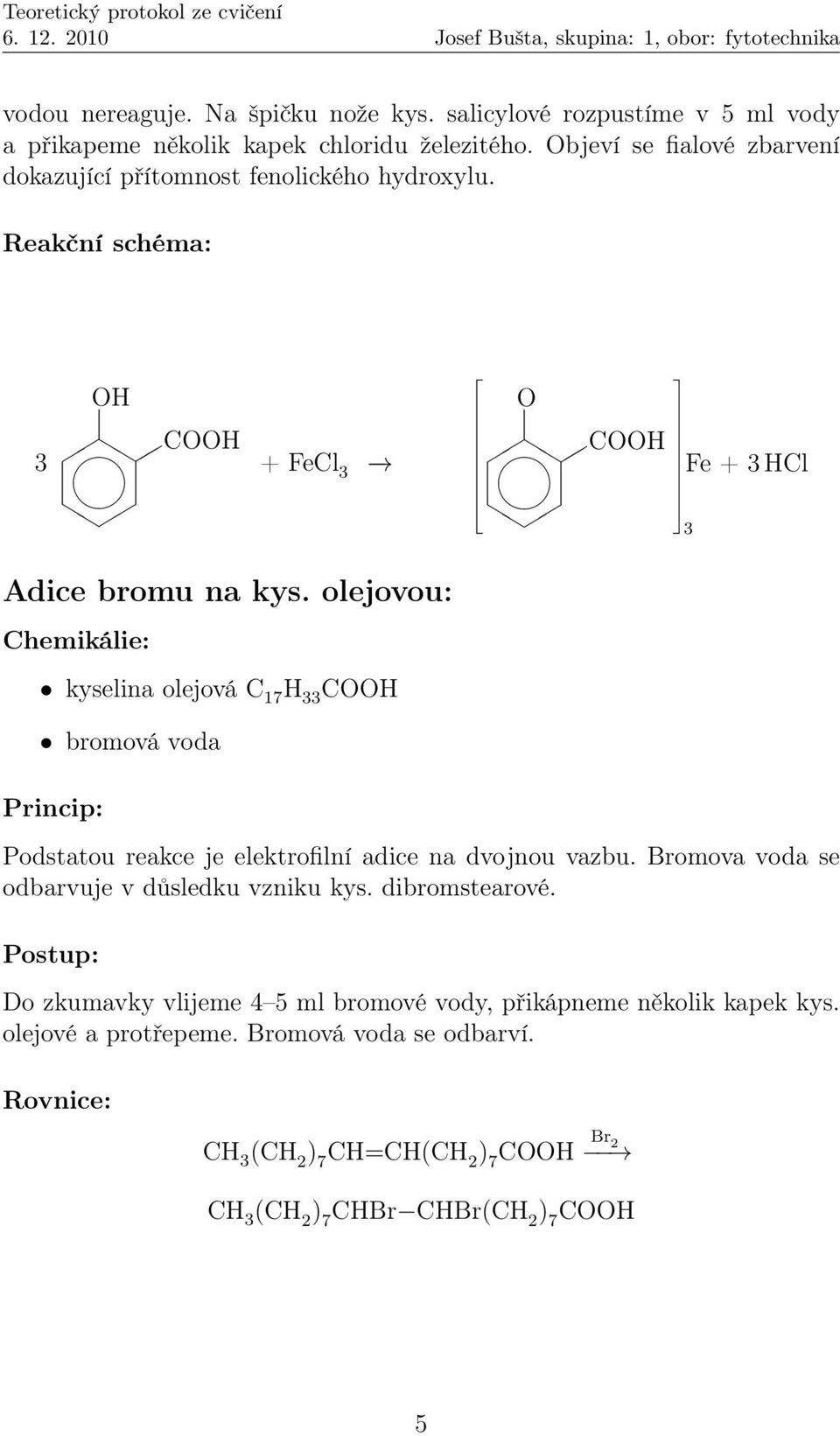 olejovou: kyselina olejová C 17 H 33 COOH bromová voda Podstatou reakce je elektrofilní adice na dvojnou vazbu.