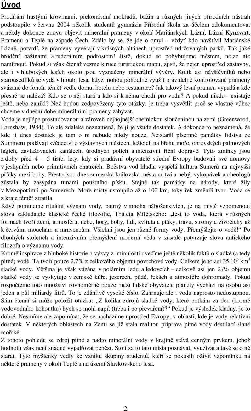 Zdálo by se, že jde o omyl vždyť kdo navštívil Mariánské Lázně, potvrdí, že prameny vyvěrají v krásných altánech uprostřed udržovaných parků. Tak jaké brodění bažinami a ruderálním podrostem!