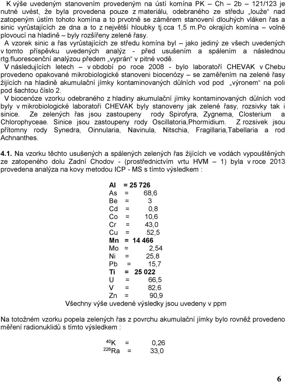 A vzorek sinic a řas vyrůstajících ze středu komína byl jako jediný ze všech uvedených v tomto příspěvku uvedených analýz - před usušením a spálením a následnou rtg.