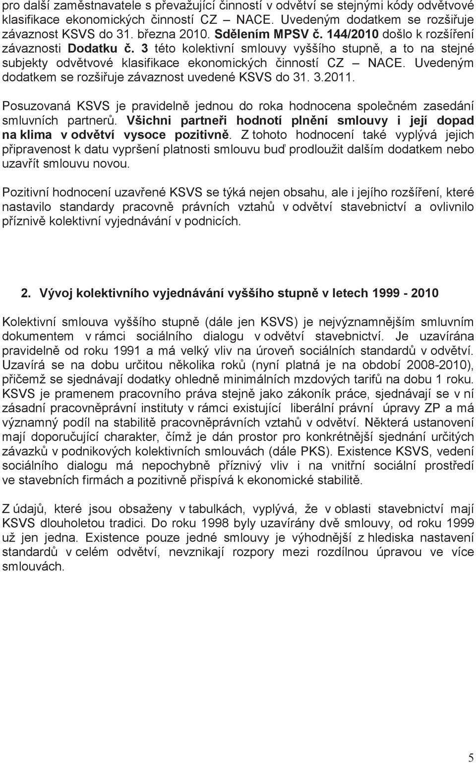 Uvedeným dodatkem se rozšiuje závaznost uvedené KSVS do 31. 3.2011. Posuzovaná KSVS je pravideln jednou do roka hodnocena spoleném zasedání smluvních partner.