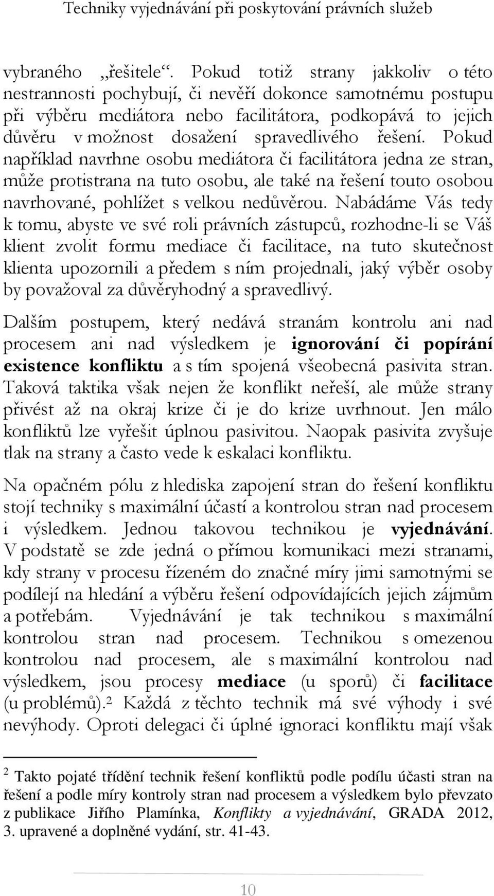 řešení. Pokud například navrhne osobu mediátora či facilitátora jedna ze stran, může protistrana na tuto osobu, ale také na řešení touto osobou navrhované, pohlížet s velkou nedůvěrou.