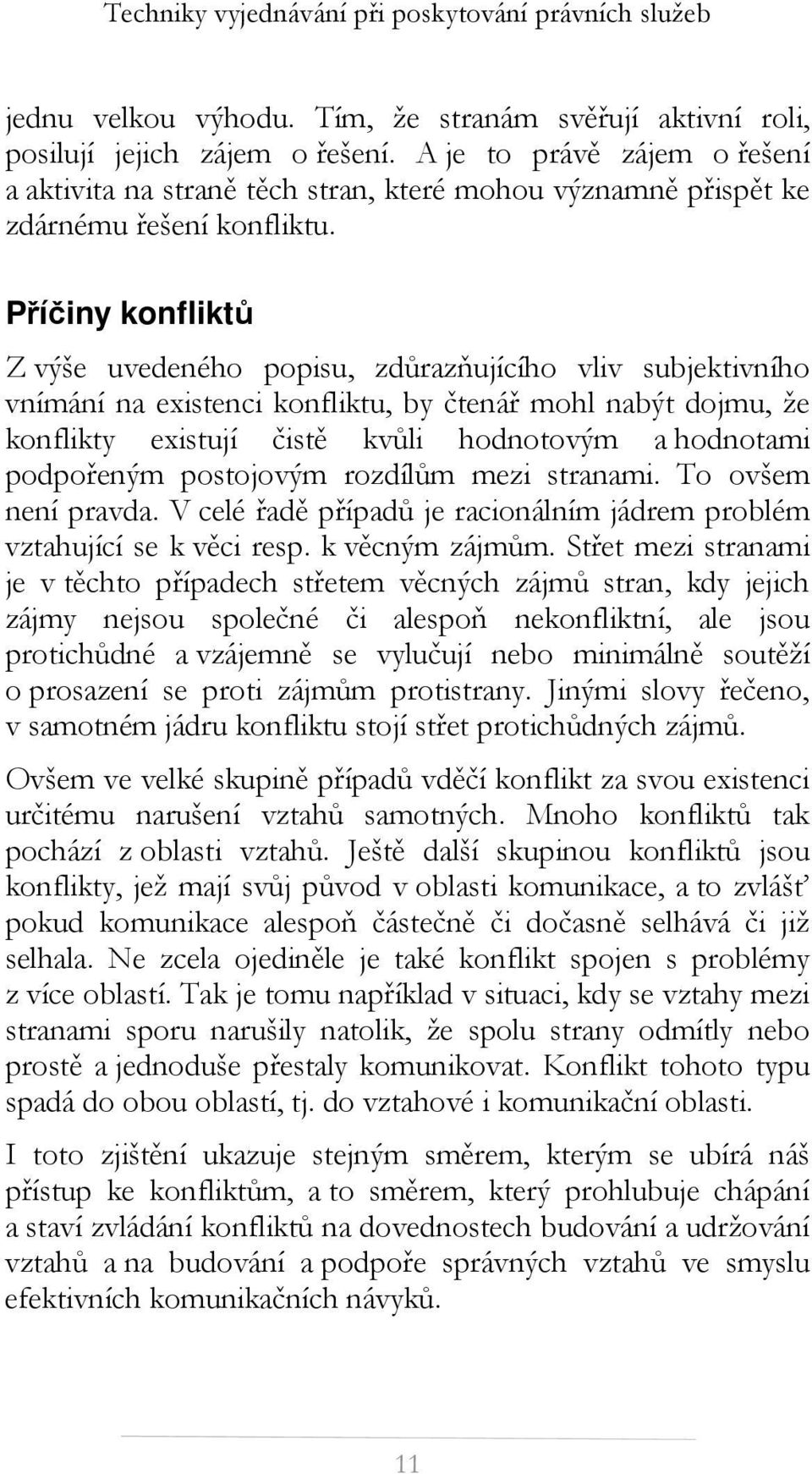 Příčiny konfliktů Z výše uvedeného popisu, zdůrazňujícího vliv subjektivního vnímání na existenci konfliktu, by čtenář mohl nabýt dojmu, že konflikty existují čistě kvůli hodnotovým a hodnotami