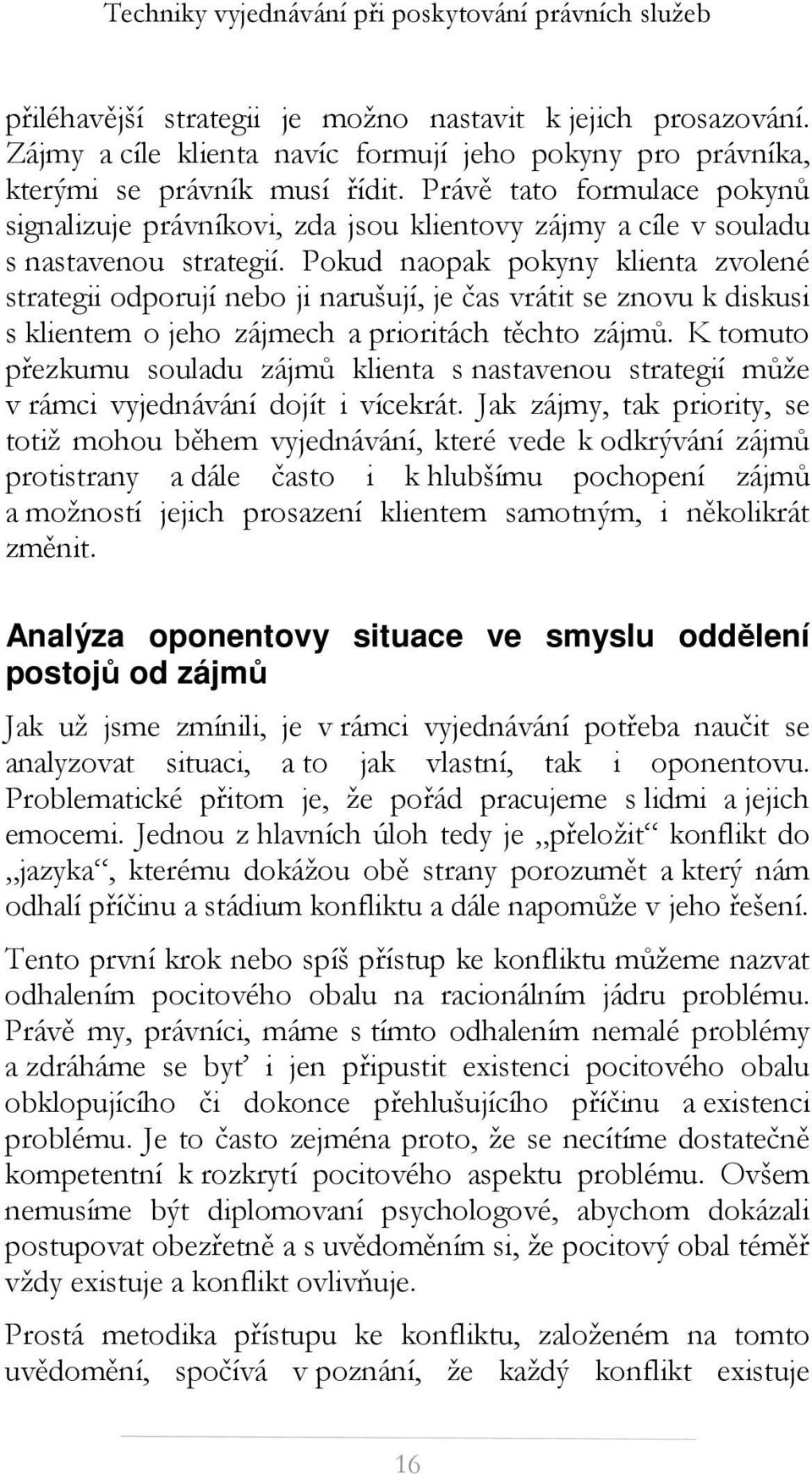 Pokud naopak pokyny klienta zvolené strategii odporují nebo ji narušují, je čas vrátit se znovu k diskusi s klientem o jeho zájmech a prioritách těchto zájmů.