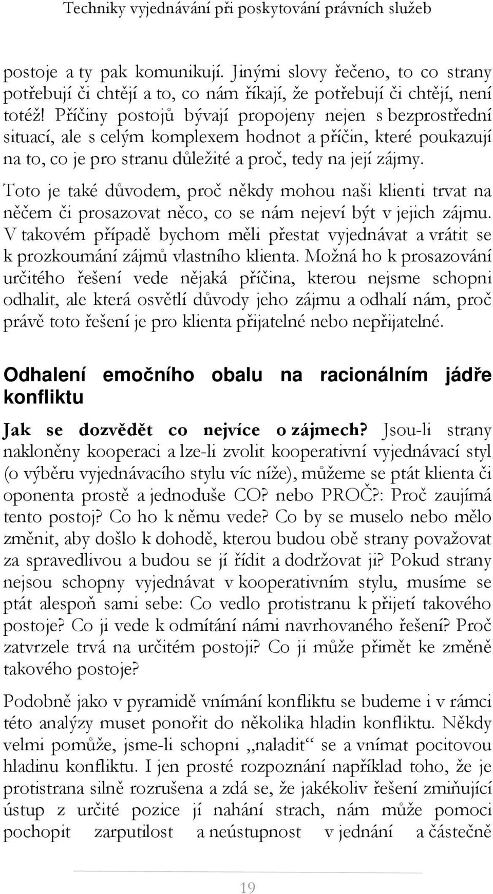 Toto je také důvodem, proč někdy mohou naši klienti trvat na něčem či prosazovat něco, co se nám nejeví být v jejich zájmu.