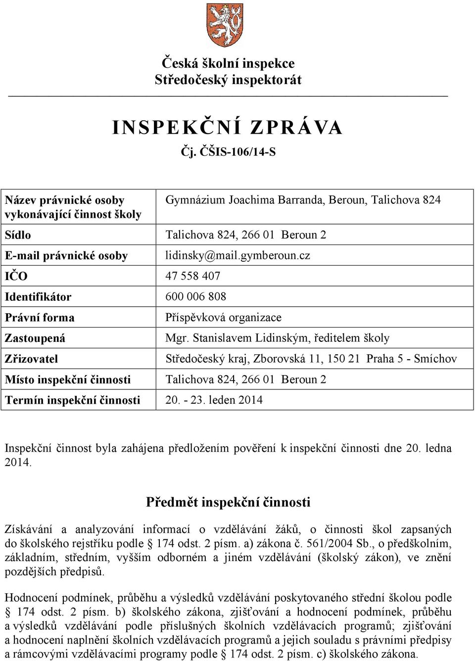 Identifikátor 600 006 808 Právní forma Zastoupená Zřizovatel lidinsky@mail.gymberoun.cz Příspěvková organizace Mgr.