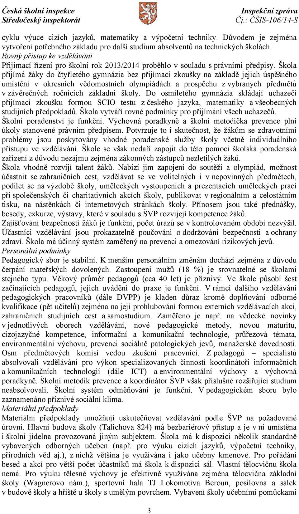 Škola přijímá žáky do čtyřletého gymnázia bez přijímací zkoušky na základě jejich úspěšného umístění v okresních vědomostních olympiádách a prospěchu z vybraných předmětů v závěrečných ročnících