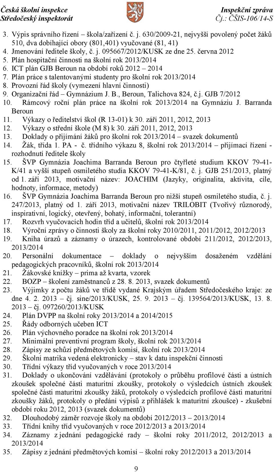 Provozní řád školy (vymezení hlavní činnosti) 9. Organizační řád Gymnázium J. B., Beroun, Talichova 824, č.j. GJB 7/2012 10. Rámcový roční plán práce na školní rok 2013/2014 na Gymnáziu J.