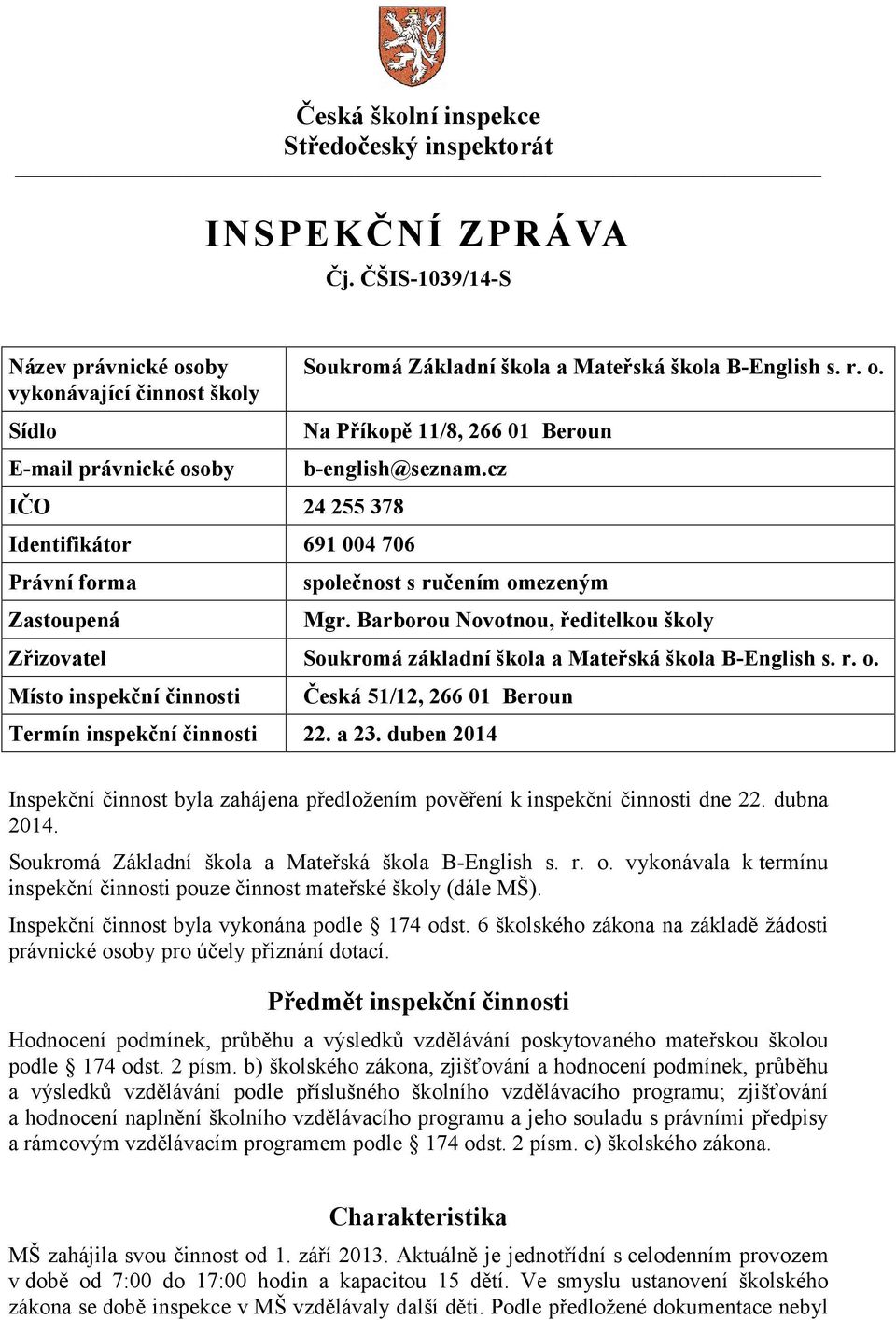 a 23. duben 2014 Inspekční činnost byla zahájena předložením pověření k inspekční činnosti dne 22. dubna 2014. Soukromá Základní škola a Mateřská škola B-English s. r. o.