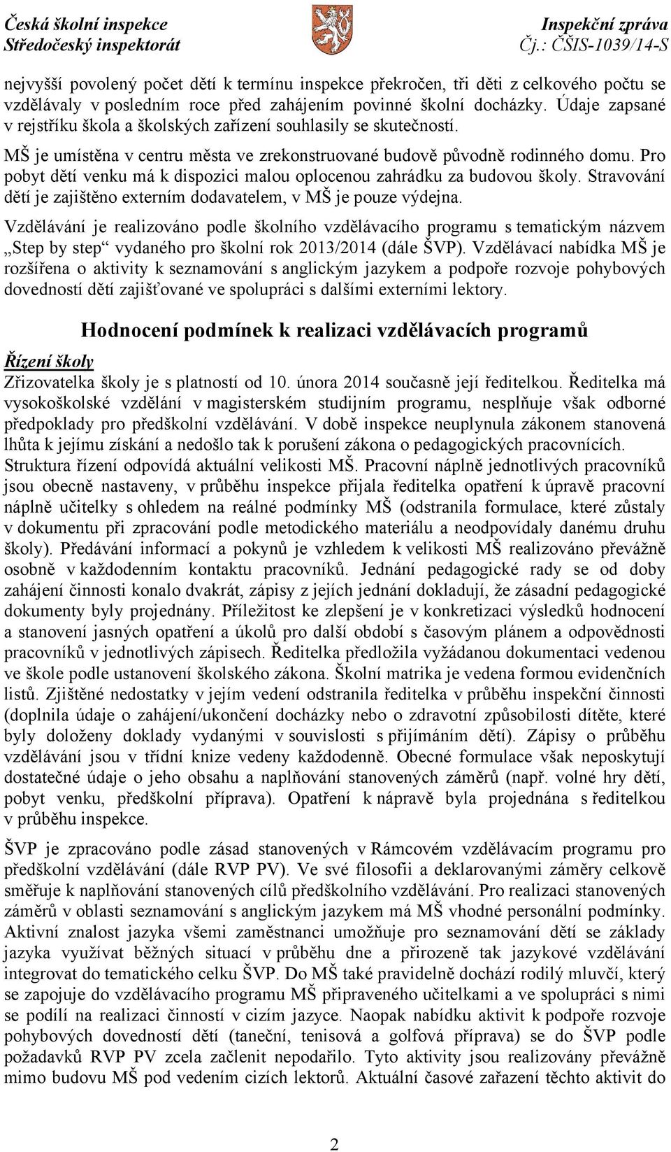 Pro pobyt dětí venku má k dispozici malou oplocenou zahrádku za budovou školy. Stravování dětí je zajištěno externím dodavatelem, v MŠ je pouze výdejna.