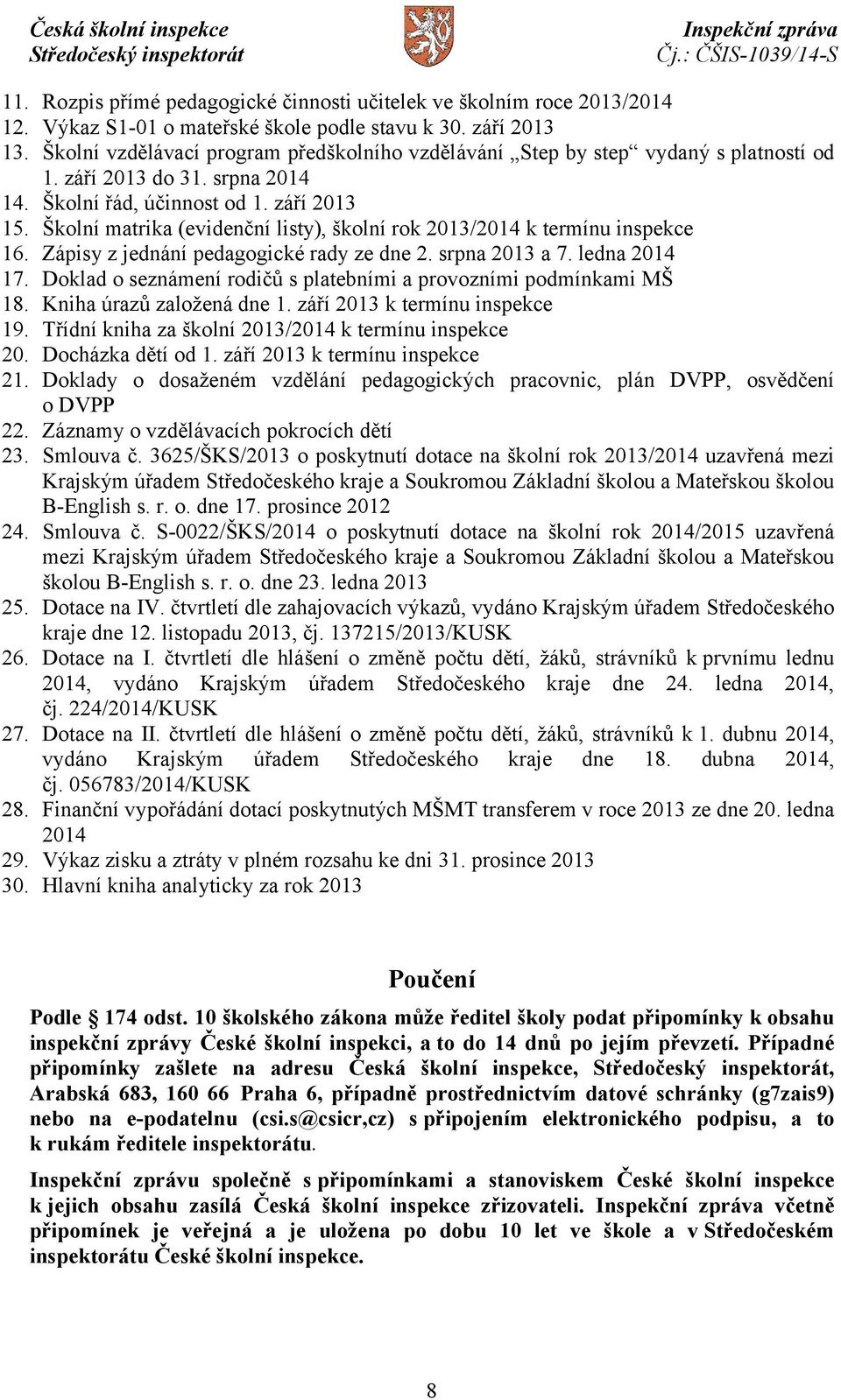 Školní matrika (evidenční listy), školní rok 2013/2014 k termínu inspekce 16. Zápisy z jednání pedagogické rady ze dne 2. srpna 2013 a 7. ledna 2014 17.