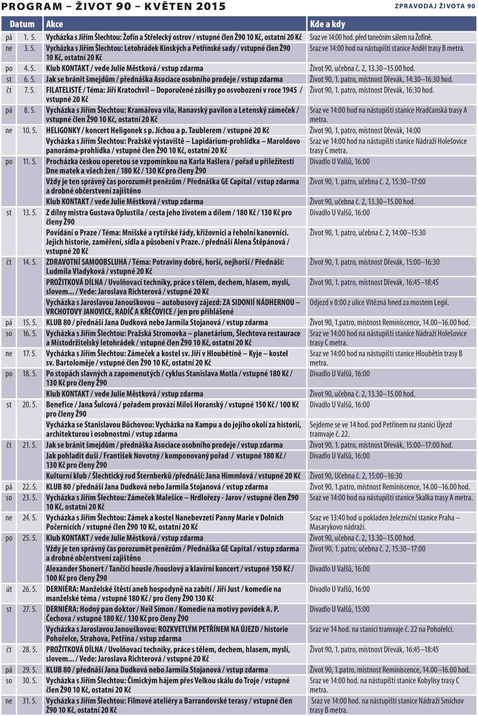 2, 13.30 15.00 hod. st 6. 5. Jak se bránit šmejdům / přednáška Asociace osobního prodeje / vstup zdarma Život 90, 1. patro, místnost Dřevák, 14:30 16:30 hod. čt 7. 5. FILATELISTÉ / Téma: Jiří Kratochvíl Doporučené zásilky po osvobození v roce 1945 / Život 90, 1.