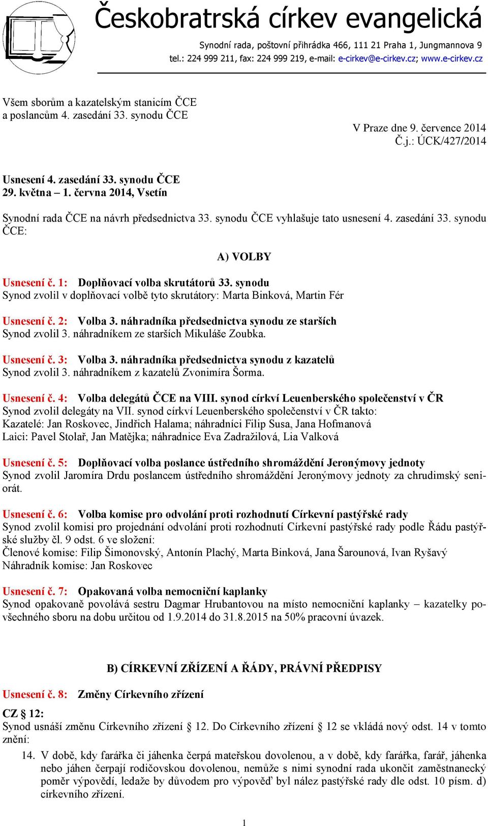 května 1. června 2014, Vsetín Synodní rada ČCE na návrh předsednictva 33. synodu ČCE vyhlašuje tato usnesení 4. zasedání 33. synodu ČCE: A) VOLBY Usnesení č. 1: Doplňovací volba skrutátorů 33.