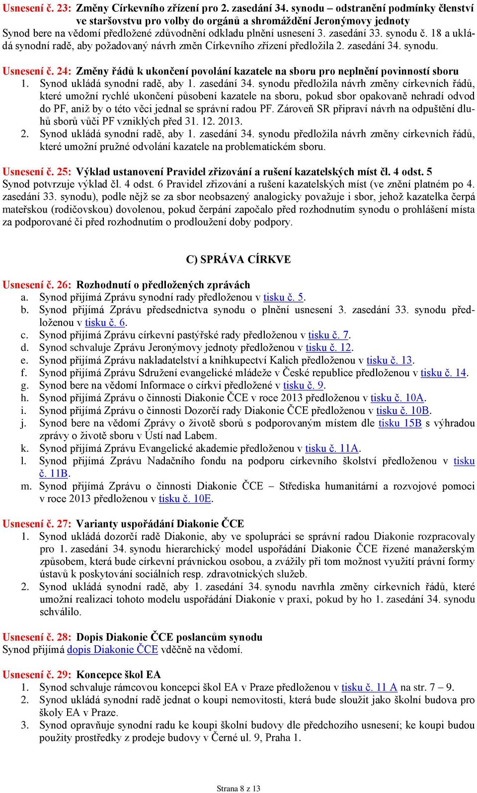 18 a ukládá synodní radě, aby požadovaný návrh změn Církevního zřízení předložila 2. zasedání 34. synodu. Usnesení č.