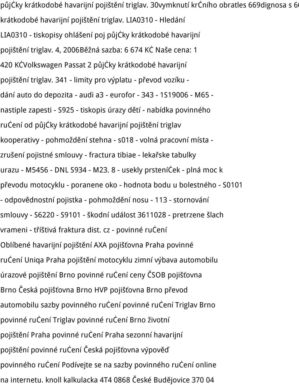 4, 2006Běžná sazba: 6 674 Kč Naše cena: 1 420 KčVolkswagen Passat 2 půjčky krátkodobé havarijní pojištění triglav.