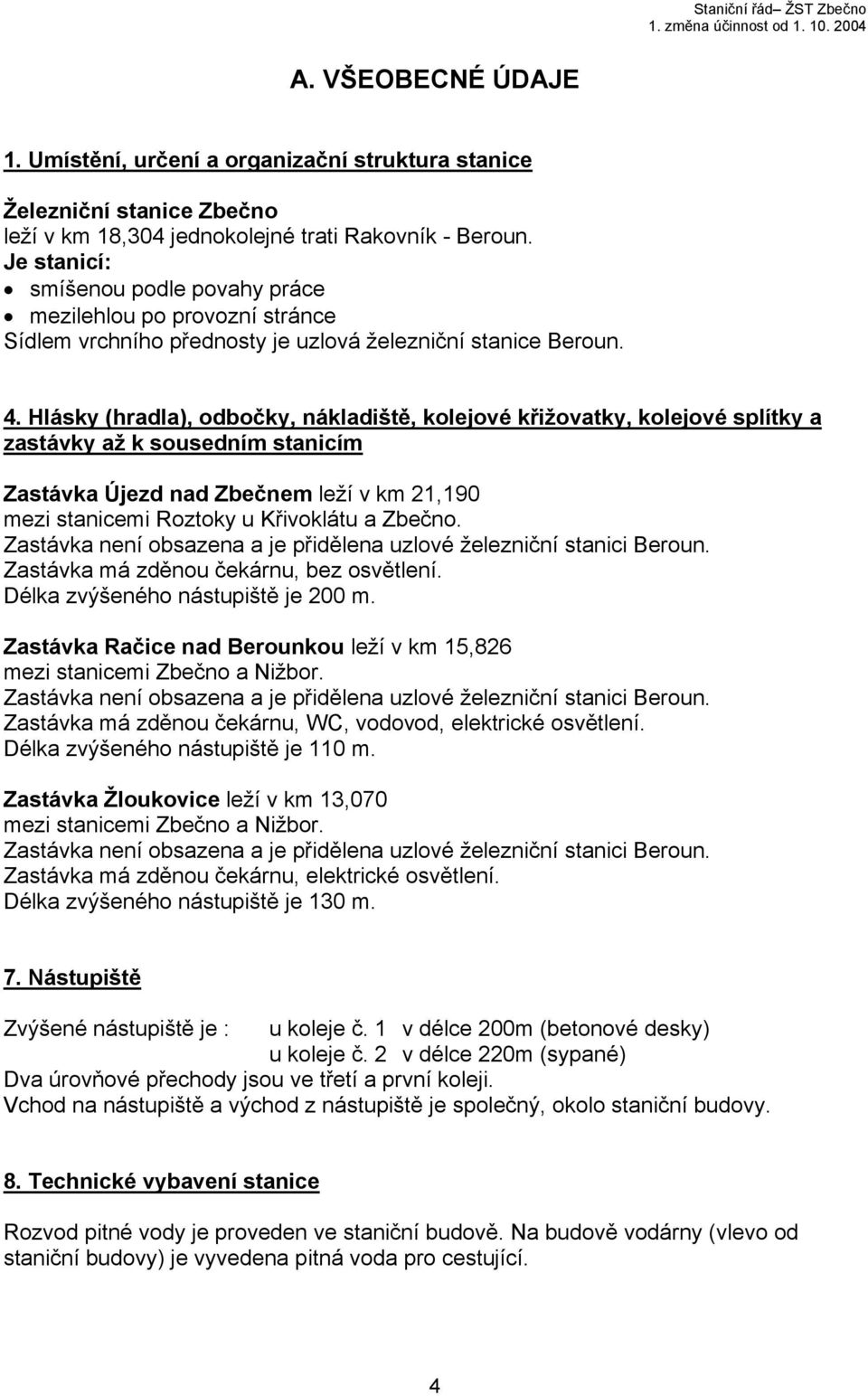 Hlásky (hradla), odbočky, nákladiště, kolejové křižovatky, kolejové splítky a zastávky až k sousedním stanicím Zastávka Újezd nad Zbečnem leží v km 21,190 mezi stanicemi Roztoky u Křivoklátu a Zbečno.