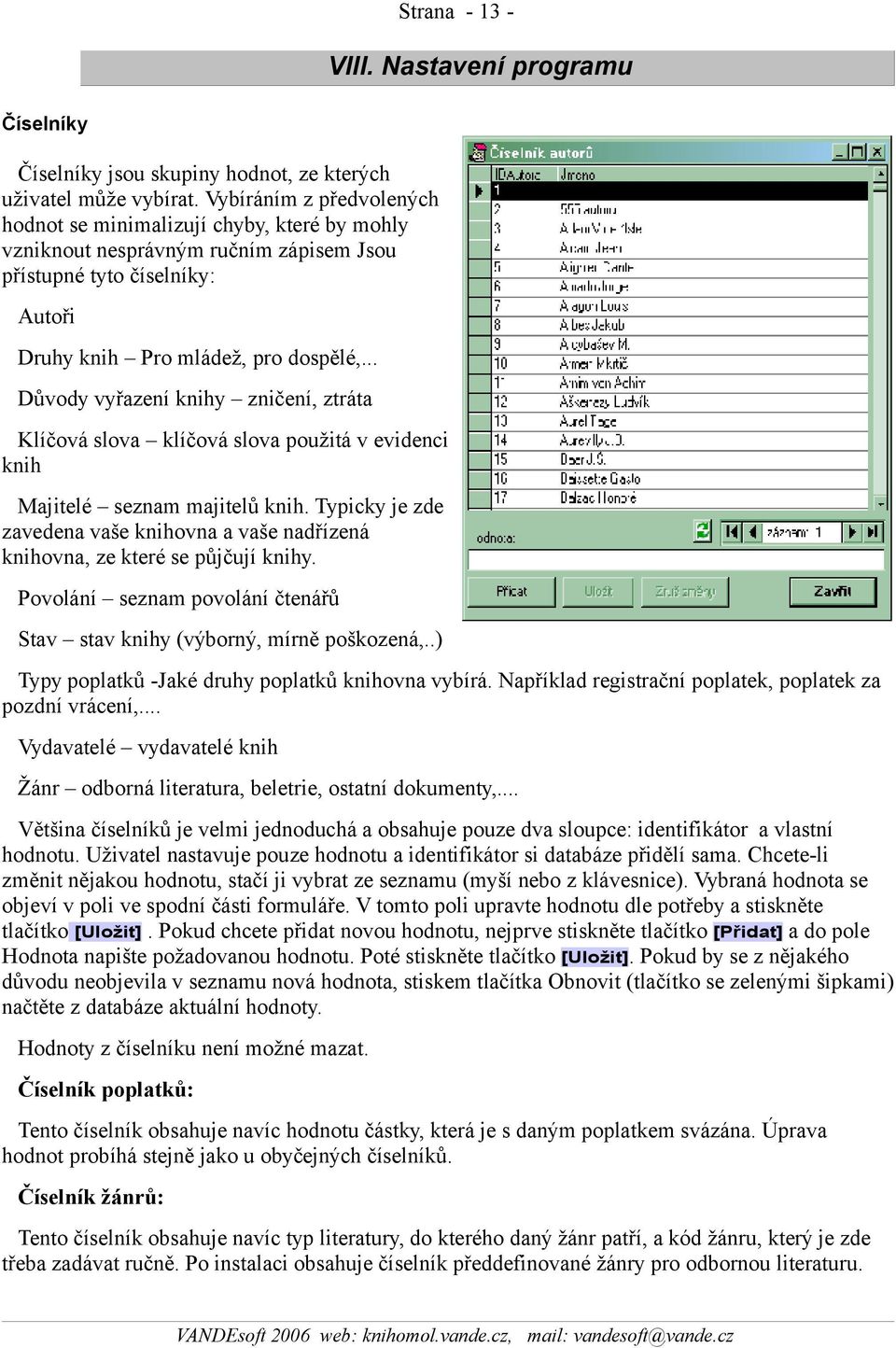 .. Důvody vyřazení knihy zničení, ztráta Klíčová slova klíčová slova použitá v evidenci knih Majitelé seznam majitelů knih.