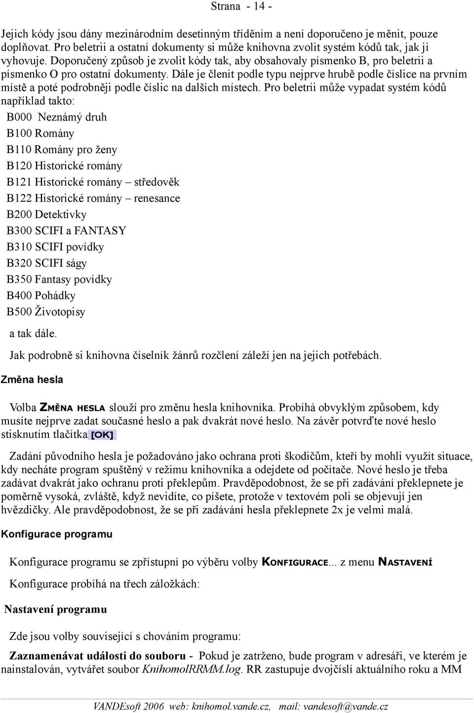 Doporučený způsob je zvolit kódy tak, aby obsahovaly písmenko B, pro beletrii a písmenko O pro ostatní dokumenty.