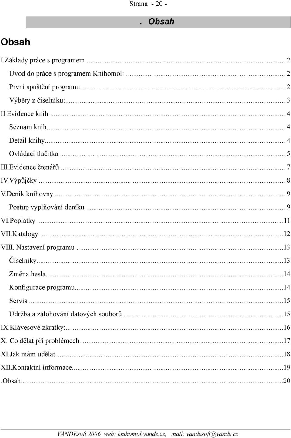 ..9 Postup vyplňování deníku...9 VI.Poplatky...11 VII.Katalogy...12 VIII. Nastavení programu...13 Číselníky...13 Změna hesla...14 Konfigurace programu.