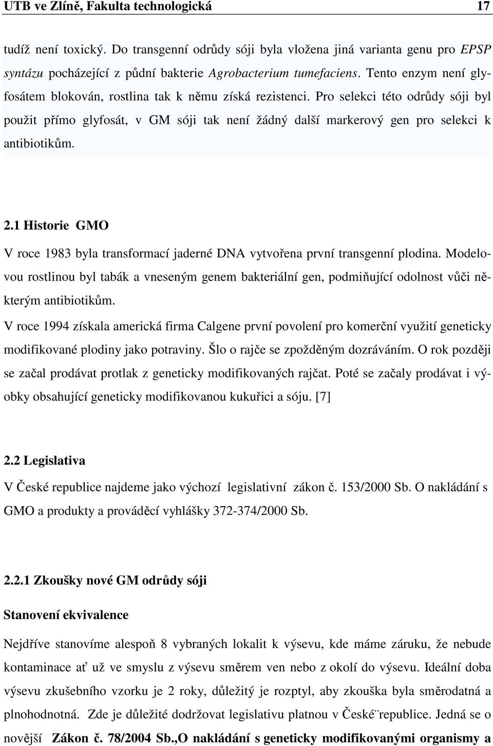 Pro selekci této odrůdy sóji byl použit přímo glyfosát, v GM sóji tak není žádný další markerový gen pro selekci k antibiotikům. 2.