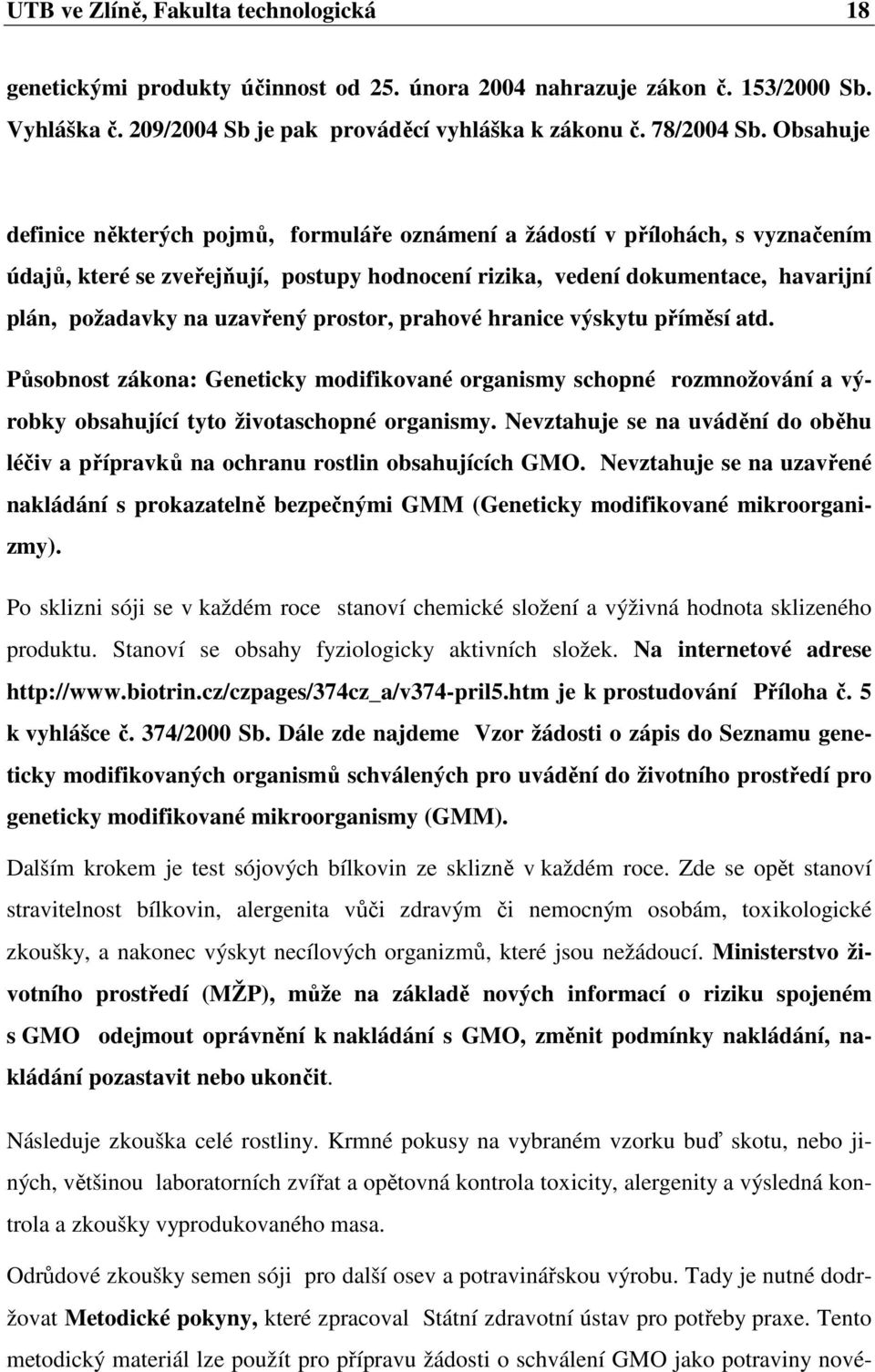 uzavřený prostor, prahové hranice výskytu příměsí atd. Působnost zákona: Geneticky modifikované organismy schopné rozmnožování a výrobky obsahující tyto životaschopné organismy.