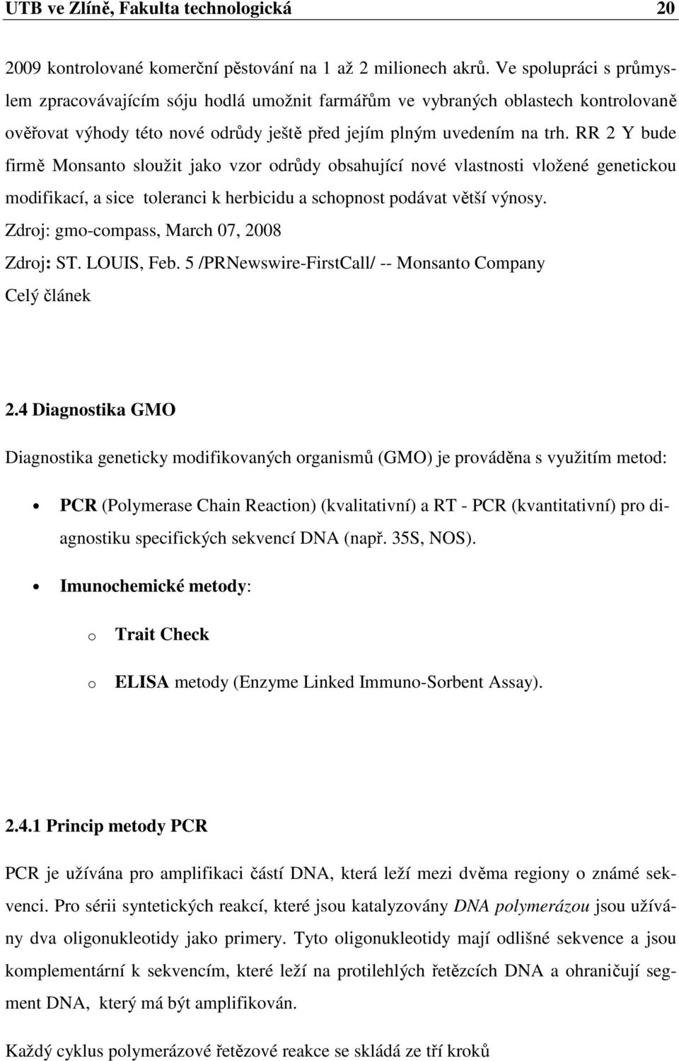 RR 2 Y bude firmě Monsanto sloužit jako vzor odrůdy obsahující nové vlastnosti vložené genetickou modifikací, a sice toleranci k herbicidu a schopnost podávat větší výnosy.