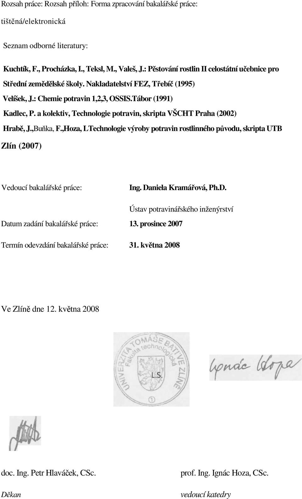 a kolektiv, Technologie potravin, skripta VŠCHT Praha (2002) Hrabě, J.,Buňka, F.,Hoza, LTechnologie výroby potravin rostlinného původu, skripta UTB Zlín (2007) Vedoucí bakalářské práce: Ing.