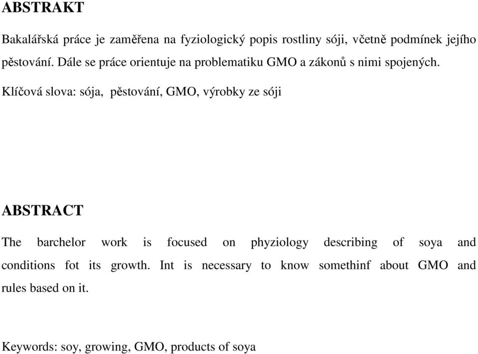 Klíčová slova: sója, pěstování, GMO, výrobky ze sóji ABSTRACT The barchelor work is focused on phyziology