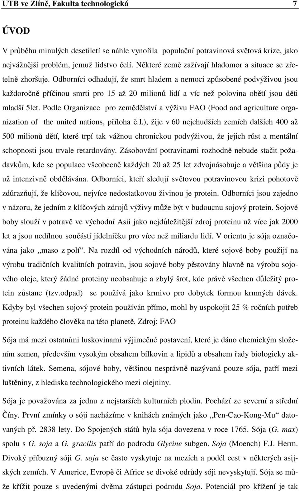 Odborníci odhadují, že smrt hladem a nemoci způsobené podvýživou jsou každoročně příčinou smrti pro 15 až 20 milionů lidí a víc než polovina obětí jsou děti mladší 5let.